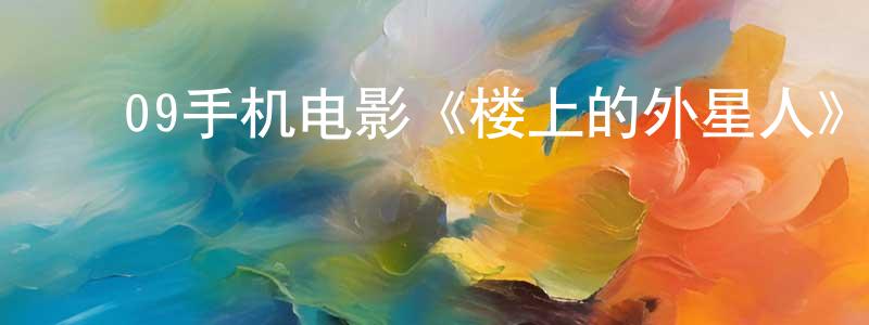 影视迷﻿白黎的个人博客,﻿09手机电影《楼上的外星人》3gp+mp4清晰大字幕迅雷下载_电影天堂